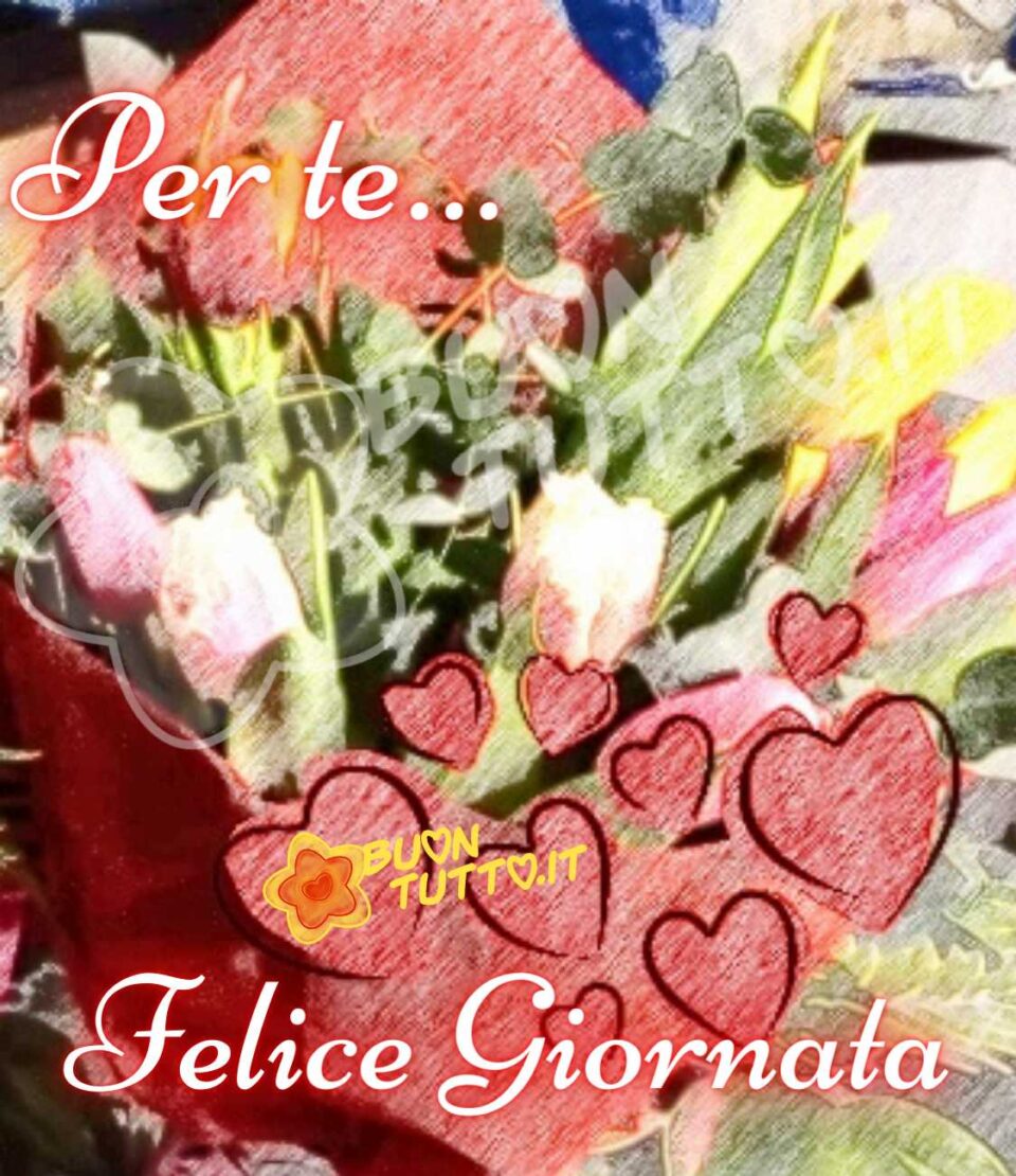 una foto di un bouquet con effetto pastello e cuori con per te felice giornata da scaricare gratis e condividere con amici parenti gruppi tramite WhatsApp Facebook Twitter Pinterest Telegram Instagram autore buontutto.it