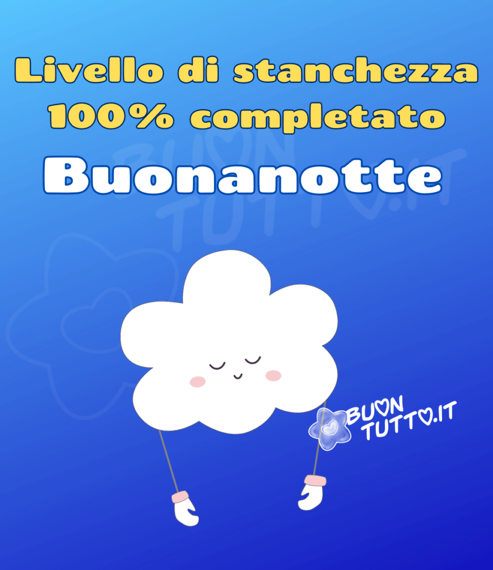 disegno su uno sfondo azzurro intenso di una nuvoletta con faccina che dorme e le braccine stese in basso e sopra l'immagine c'è scritto Livello di stanchezza 100% completato... Buonanotte! Una raccolta di nuove bellissime immagini di buonanotte da scaricare gratis e condividere con amici parenti gruppi tramite WhatsApp Facebook Twitter Pinterest Telegram Instagram creata da buontutto.it