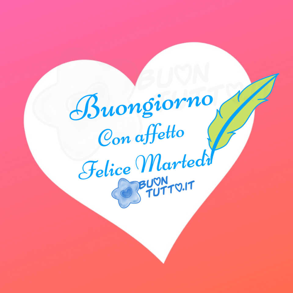 immagine con un grande cuore bianco disegnato con dentro scritto  con una penna d'oca di colore azzurro e verde chiaro Buongiorno con affetto felice martedì da scaricare gratis e condividere con amici parenti gruppi tramite WhatsApp Facebook Twitter Pinterest Telegram Instagram immagini di buon martedì creata da buontutto.it