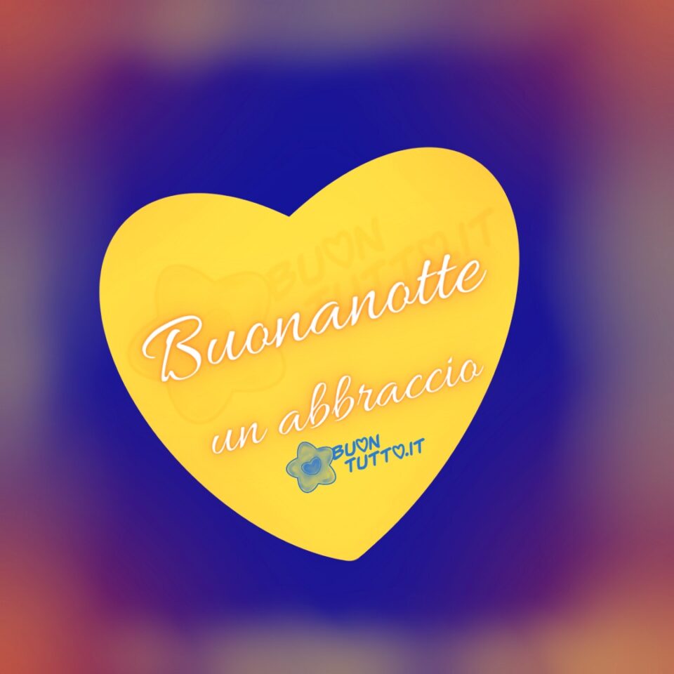 un grande cuore giallo con dentro scritto Buonanotte un abbraccio in un sfondo sfumato dai colori blu e magenta una raccolta di nuove bellissime Immagini di Buonanotte da scaricare gratis e condividere con amici parenti gruppi tramite WhatsApp Facebook Twitter Pinterest Telegram Instagram create da buontutto.it