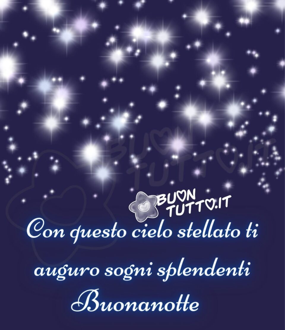 su uno sfondo blu notte splendete ci sono disegnate una miriade di stelle luminose che formano un meraviglio cielo stellato in basso c'è scritto Con questo cielo stellato ti auguro sogni splendenti! Una raccolta di nuove bellissime immagini di buonanotte da scaricare gratis e condividere con amici parenti gruppi tramite WhatsApp Facebook Twitter Pinterest Telegram Instagram creata da buontutto.it