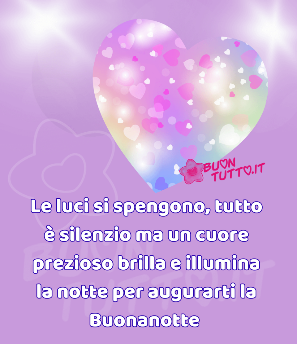 disegno su uno sfondo dalle sfumature lilla di un cuore luminoso  tutto sfumato con colori tenui e all'interno tantissimi piccoli cuoricini.  Nell'immagine in alto ci sono dei punti luce che illuminano il cielo. Sopra l'immagine c'è scritto Le luci si spengono, tutto è silenzio ma un cuore prezioso brilla e illumina la notte per augurarti la Buonanotte! Una raccolta di nuove bellissime immagini di buonanotte da scaricare gratis e condividere con amici parenti gruppi tramite WhatsApp Facebook Twitter Pinterest Telegram Instagram creata da buontutto.it