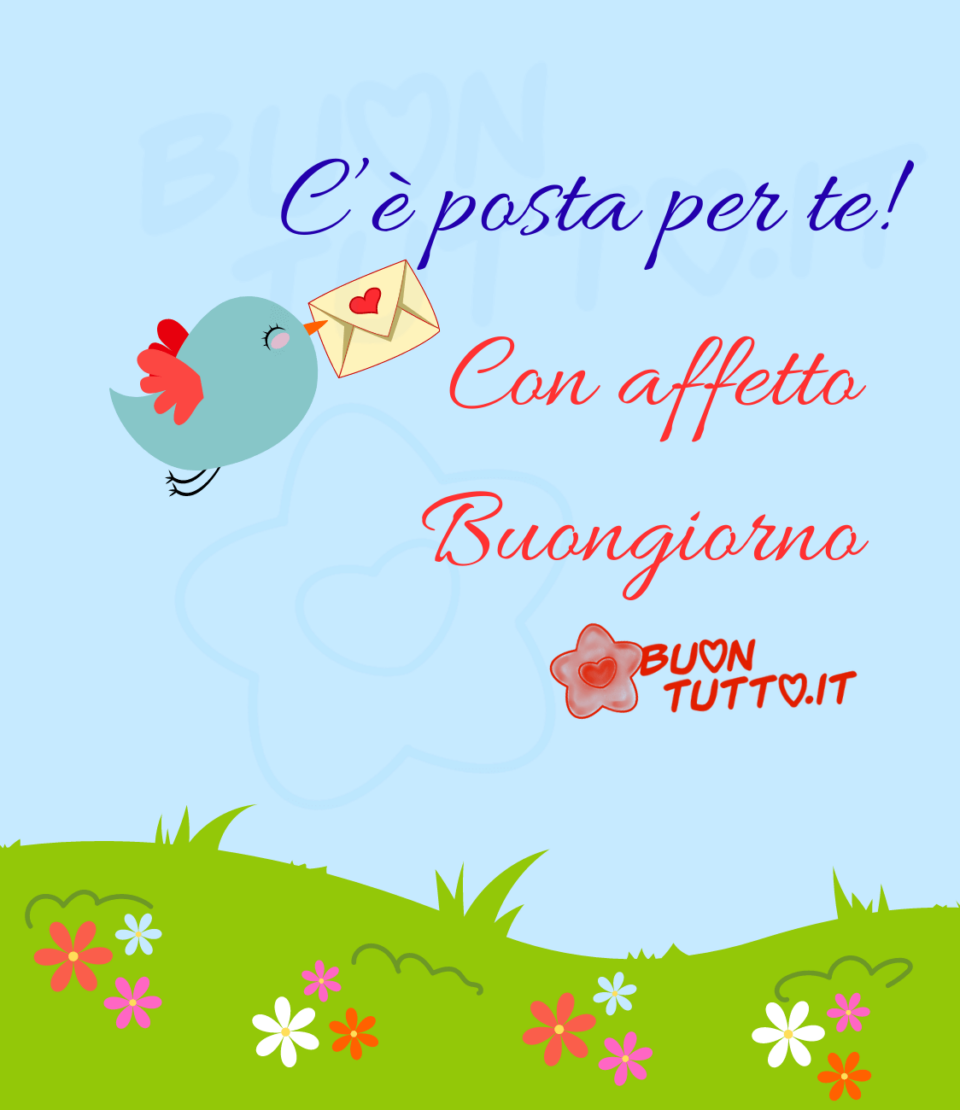 immagine-buongiorno-uccellino-felice-porta-lettere-cuore-prato-fiorito-buontutto Immagini di Buongiorno Primaverili. Disegno, di un'immagine di buongiorno primaverile su uno sfondo dalle sfumature celesti di un dolce uccellino che sta volando serenamente sopra un prato con delle margherite di colore bianco, celeste, rosse e fucsia, l'uccellino è di colore celeste scuro con le ali rosse, nel beccuccio porta una letterina con sopra un cuoricino rosso. Sopra l'immagine c'è scritto C'è posta per te! Con affetto Buongiorno! Una raccolta di nuove bellissime, uniche immagini di Buongiorno Primaverili da scaricare gratis e condividere con amici parenti gruppi tramite WhatsApp Facebook Twitter Pinterest Telegram Instagram autore buontutto.it
