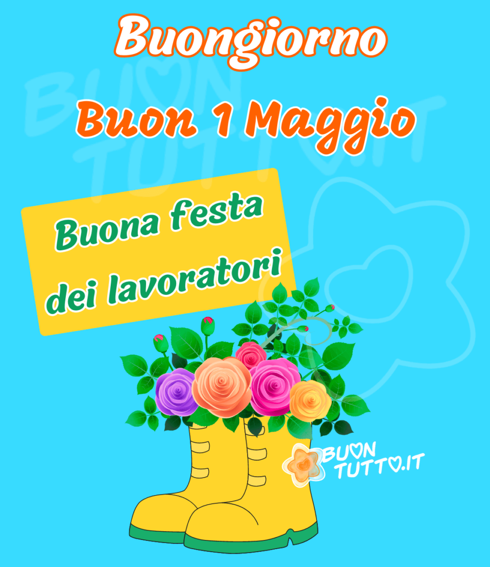 disegno su sfondo celeste brillante di un paio si stivali gialli da lavoro con dentro delle bellissime rose di diversi colori lilla, arancione, rosso, rosa e gialla e dei boccioli di rosa di colore rosso e tantissime foglie dalle varie sfumature del verde che si innalzano verso l'alto, sopra questa particolare pianta c'è un cartello giallo con dentro scritto di colore verde con contorno bianco Buona festa dei lavoratori. Nella parte alta dell'immagine c'è scritto in grande di colore bianco con contorno rosso Buongiorno e sotto c'è scritto di colore arancione con contorno bianco Buon 1 Maggio. Una raccolta di nuove bellissime Immagini di Buon inizio mese da scaricare gratis e condividere con amici parenti gruppi tramite WhatsApp Facebook Twitter Pinterest Telegram Instagram autore buontutto.it