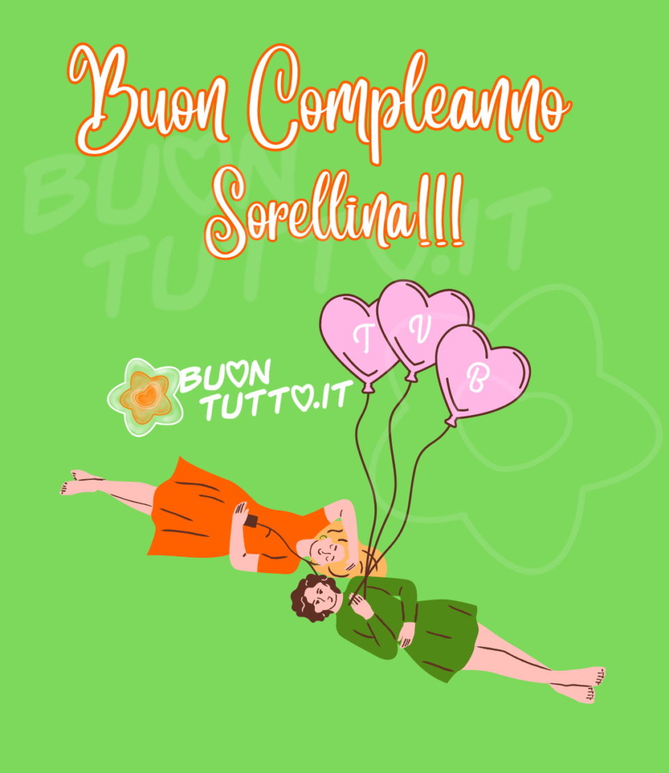 immagini-buon-compleanno-sorellina-disegno-con-due-ragazze-palloncini-cuore-tvb-buontutto disegno su uno sfondo di colore verde luminoso di due ragazze distese con le teste vicino che ascoltano insieme la musica con le cuffiette, la ragazza a sinistra ha un vestito di colore arancione e i capelli castano chiaro, con la mano sinistra sta tenendo il dispositivo per ascoltare la musica mentre la ragazza distesa a destra ha un vestito di colore verde scuro e i capelli neri, con la mano destra sta tenendo tre palloncini a forma di cuore di un colore rosa luminoso e sopra di essi di colore bianco ci sono scritte le lettere TVB in un carattere elegante, che volano verso il cielo. Nella parte alta dell'immagine c'è scritto di colore bianco con un contorno arancione in un carattere elegante corsivo Buon compleanno Sorellina!!! Un'immagine che trasmette serenità, affetto e voglia di stare insieme. Una raccolta di nuove bellissime Immagini di Buon Compleanno sorella da scaricare gratis e condividere con amici parenti gruppi tramite WhatsApp Facebook Twitter Pinterest Telegram Instagram autore buontutto.it