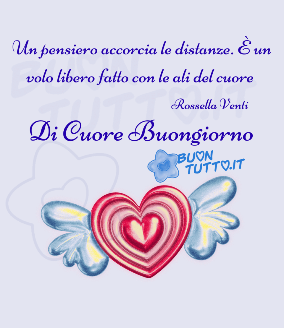 immagini-buongiorno-con-frasi-un-pensiero-accorcia-le-distanze-e-un-volo-libero-fatto-con-le-ali-del-cuore-buontutto disegno su uno sfondo lilla di un cuore di con altri quattro cuori all'interno che avvolgono ognuno l'altro formando un unico cuore con il cuore centrale in rilievo. E' di colore magenta lucido illuminato da un effetto luce, ai lati del cuore ci sono due ali di colore azzurro lucido con sfumature gialle e bianche, l'effetto di luce lo fa sembra un cristallo. In alto dell'immagine c'è scritto di colore azzurro con un carattere corsivo elegante Un pensiero accorcia le distanze. È un volo libero fatto con le ali del cuore. Rossella Venti . nel centro dell' immagine c'è scritto Di Cuore Buongiorno. Un'immagine che trasmette positività e affetto da scaricare gratis e condividere con amici parenti gruppi tramite WhatsApp Facebook Twitter Pinterest Telegram Instagram autore buontutto.it