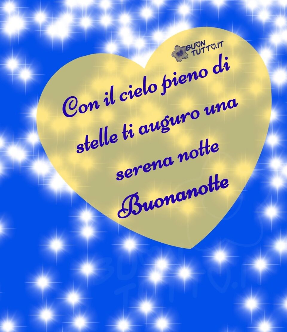 Uno sfondo di colore blu-mare ricoperto di bellissime stelle luminose, nella parte destra dell'immagine c'è disegnato un grande cuore di colore giallo trasparente, al suo interno c'è scritto in un carattere corsivo elegante Con il cielo pieno di stelle ti auguro una serena notte Buonanotte di colore blu-mare. Una meravigliosa immagine che fa sognare. Una raccolta di nuove bellissime immagini di buonanotte da scaricare gratis e condividere con amici parenti gruppi tramite WhatsApp Facebook Twitter Pinterest Telegram Instagram creata da buontutto.it