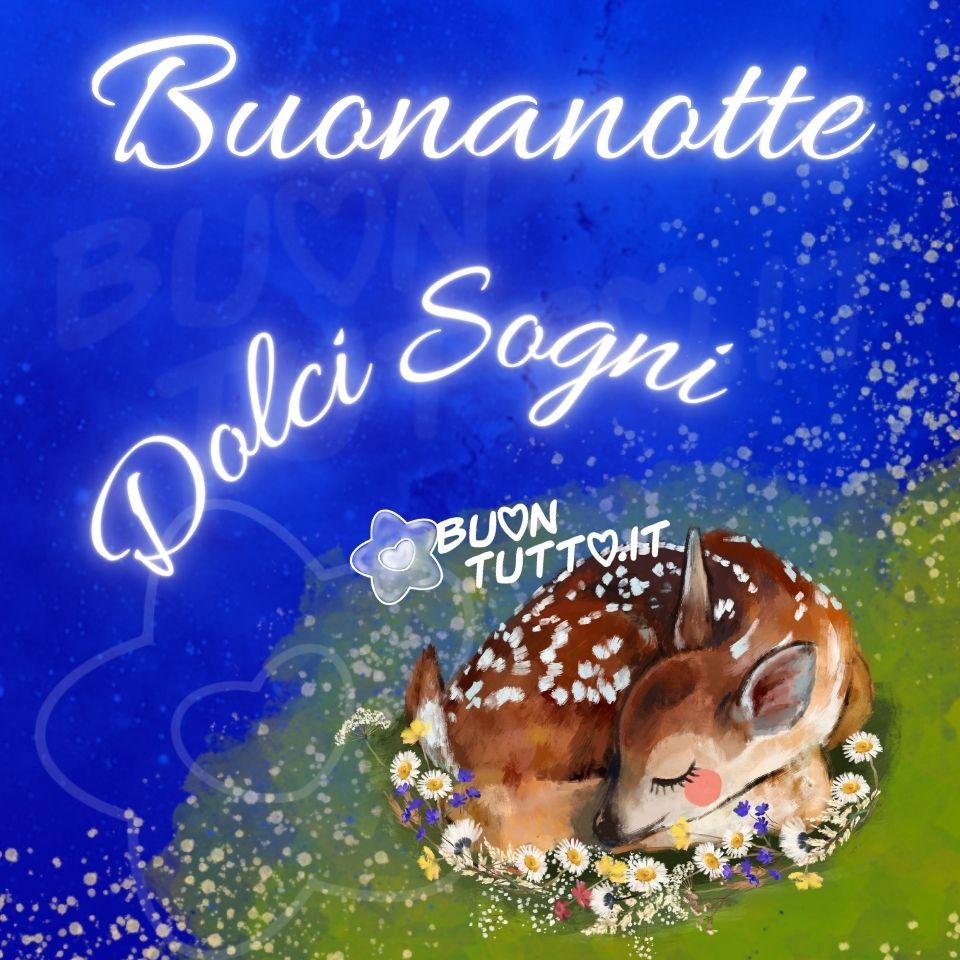 immagini-buonanotte-dolci-sogni-cerbiatto-dolcissima-bellissima-immagine-atmosfera-fiabesca-da-scaricare-gratis-buontutto Disegno di un dolcissimo cerbiatto, immerso in un'atmosfera fiabesca, che dorme accovacciato serenamente su un prato intorno dei bellissimi fiori di colore giallo, bianco e azzurro, lo sfondo è uno stupendo cielo terso di un azzurro luminoso. Nella parte alta dell'immagine c'è scritto in un carattere corsivo di colore bianco sfumato luminoso Buonanotte; nel centro in forma semi-circolare dello stesso colore e carattere Dolci sogni. Un'immagine dolcissima che trasmette tenerezza, pace, amore per la natura e stupore per la dolcezza da scaricare gratis e condividere con amici, familiari, parenti, gruppi e su tutte le tue piattaforme social preferite creata da buontutto.it