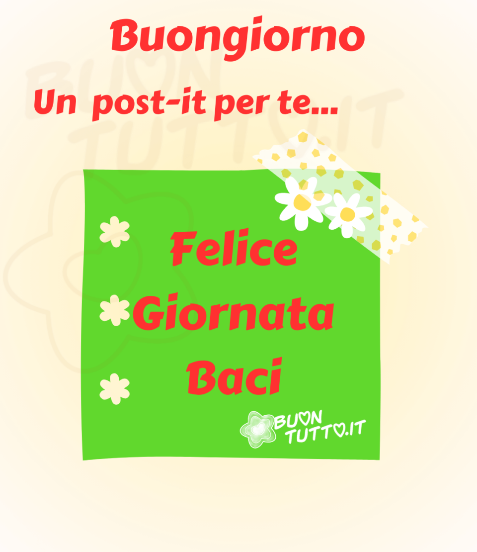 disegno su uno sfondo dalle sfumature cremino chiaro di un post-it di colore verde brillante nella parte a sinistra del post-it ci sono disegnati tre fiorellini e nell'angolo in alto a destra un pezzetto di scock decorato con palline gialle sotto lo scock si intravedono due margherite dai petali bianchi, nel centro del post-it c'è scritto di colore rosso Felice Giornata Baci. Nella parte alta dell'immagine c'è scritto di colore rosso Buongiorno Un post-it per te... Un'immagine positiva che trasmette affetto. Una raccolta di nuove bellissime Immagini di Buongiorno da scaricare gratis e condividere con amici parenti gruppi tramite WhatsApp Facebook Twitter Pinterest Telegram Instagram autore buontutto.it