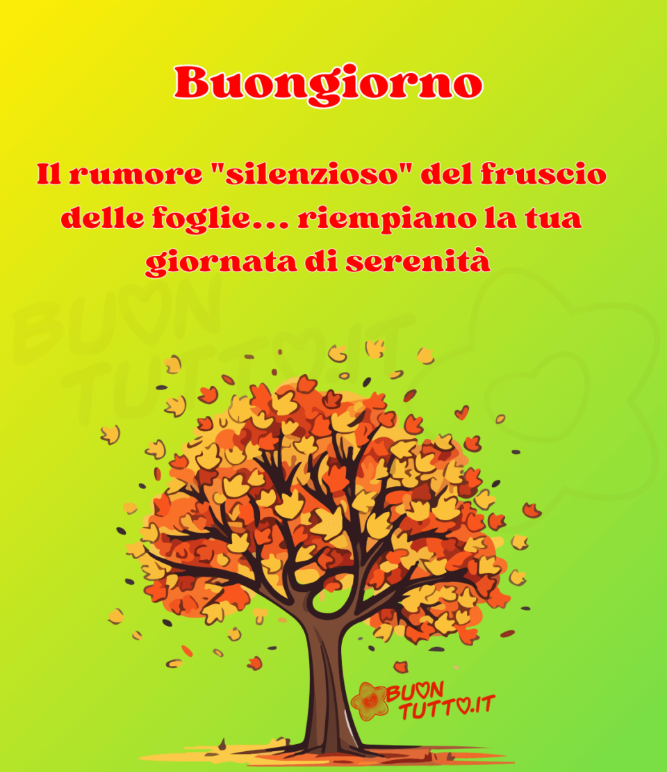 Disegno su uno sfondo dalle sfumature verde pistacchio e verde chiaro di un bellissimo e maestoso albero d'acero ricoperto da foglie dalle tinte autunnali. Nella parte alta dell'immagine c'è scritto buongiorno di colore rosso chiaro e contorno bianco, Il rumore silenzioso del fruscio delle foglie… riempiano la tua giornata di serenità dello stesso colore. Una stupenda immagine suggestiva ed elegante.  Una raccolta di nuove bellissime immagini di buongiorno autunnale da scaricare gratis e condividere con amici parenti gruppi tramite WhatsApp Facebook Twitter Pinterest Telegram Instagram creata da buontutto.it