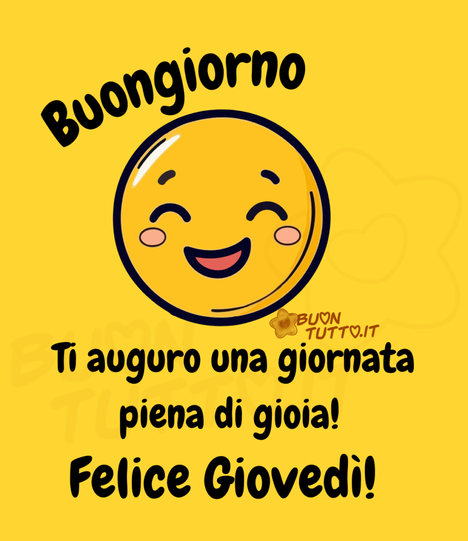 Disegno di un grande e sorridente emoji dalle simpatiche guanciotte rosa inserito in un caldo sfondo di colore giallo. Nella parte alta dell'immagine c'è scritto di colore nero Buongiorno; nella parte bassa dello stesso colore Ti auguro una giornata piena di gioia! Felice giovedì! Un'immagine che trasmette gioia, amore e pace da scaricare gratis e condividere con amici parenti gruppi tramite WhatsApp, Facebook, X Twitter, Pinterest, Telegram, LinkedIn, Instagram e le tue piattaforme social preferite autore buontutto.it