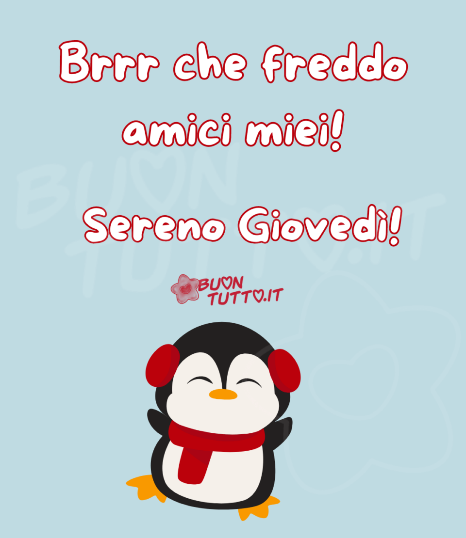 Un dolcissimo pinguino infreddolito si riscalda indossando una morbida sciarpa e il paraorecchie e augura ai suoi amici un sereno giovedì. Nella parte alta dell'immagine c'è scritto di colore bianco con contorno rosso Brrr che freddo amici miei! Sereno giovedì! Un'immagine che trasmette allegria e tanta positività da scaricare gratis e condividere con amici, parenti, gruppi e su tutte le tue piattaforme social preferite creata da buontutto.it