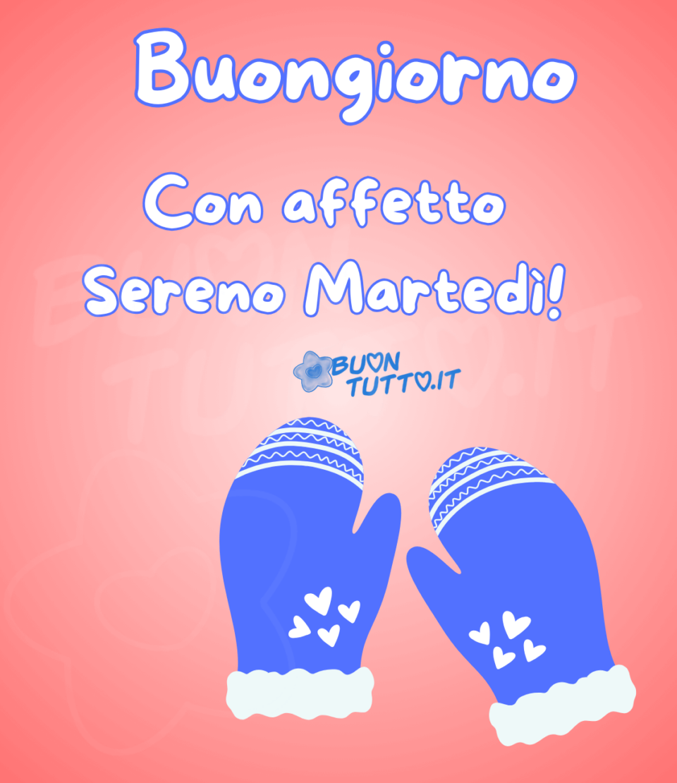 Auguriamo con affetto un sereno martedì ai nostri cari e ai nostri amici con  questa immagine invernale molto bella in cui ci sono raffigurati un bellissimo paio di guanti decorati con dei cuoricini così da ricordargli di coprirsi bene. Nella parte alta dell'immagine c'è scritto di colore bianco con contorno blu Buongiorno   Con affetto sereno martedì! da scaricare gratis e condividere con amici parenti gruppi tramite WhatsApp Facebook X Twitter Pinterest Telegram Instagram autore buontutto.it