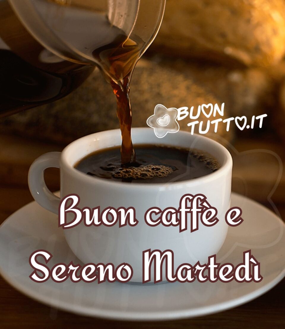 Foto che ritrae un bricco di vetro, che sta versando un caffè caldo, in una tazzina di caffè di ceramica bianca. Nella parte bassa dell'immagine c'è scritto di colore bianco e contorno marroncino Buon caffè e Sereno Martedì. Un'immagine che trasmette un sereno e gioioso risveglio da scaricare gratis e condividere con amici parenti gruppi tramite WhatsApp, Facebook, X Twitter, Pinterest, Telegram, Instagram e le tue piattaforme social preferite autore buontutto.it