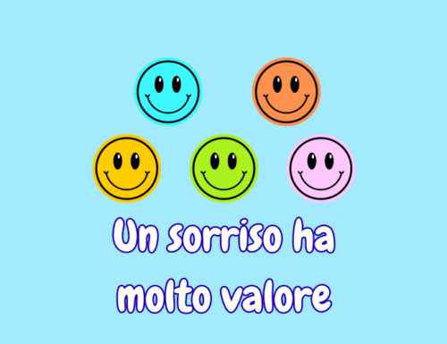 Sorridiamo alla vita perché un sorriso ha molto valore