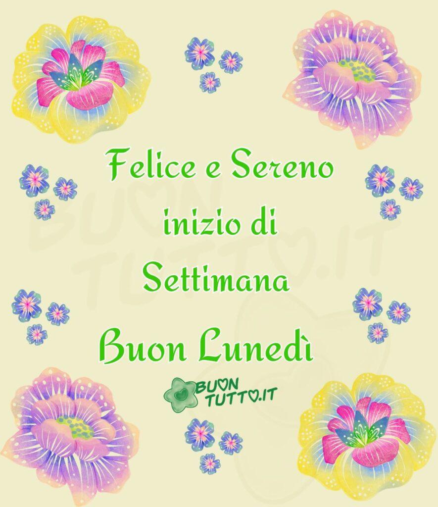 Su uno sfondo di colore giallo pagliarino ci sono disegnati dei meravigliosi fiori che fomano una cornice, al centro c'è inserita la scitta di colore verde con contorno giallo Felice e sereno inizio di settimana Buon lunedì. Un'immagine che trasmette serenità e bellezza da scaricare gratis e condividere con amici parenti gruppi tramite WhatsApp, Facebook, X Twitter, Pinterest, Telegram, LinkedIn, Instagram e le tue piattaforme social preferite.
