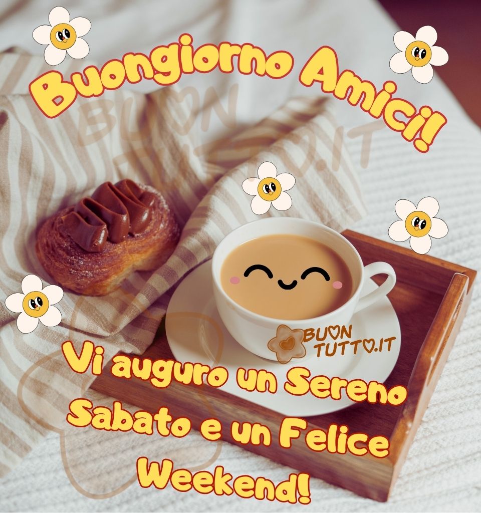 Foto di una golosa colazione composta da brioche con sopra un'abbondante crema al cioccolato e un tazza in ceramica bianca di caffellatte; sopra il caffellatte c'è disegnato un dolce visino sorridente con le guanciotte rosa. Ad arricchire la foto ci sono disegnate tante piccole margherite con un visino dolce e sorridente di colore bianco. Nella parte alta dell'immagine c'è scritto in forma semi-circolare di colore giallo e contorno rosso Buongiorno Amici!; nella parte bassa dello stesso colore Vi auguro un sereno sabato e un felice weekend! Un'immagine allegra, che trasmette serenità da scaricare gratis e condividere con amici, parenti, gruppi e su tutte le tue piattaforme social preferite creata da buontutto.it