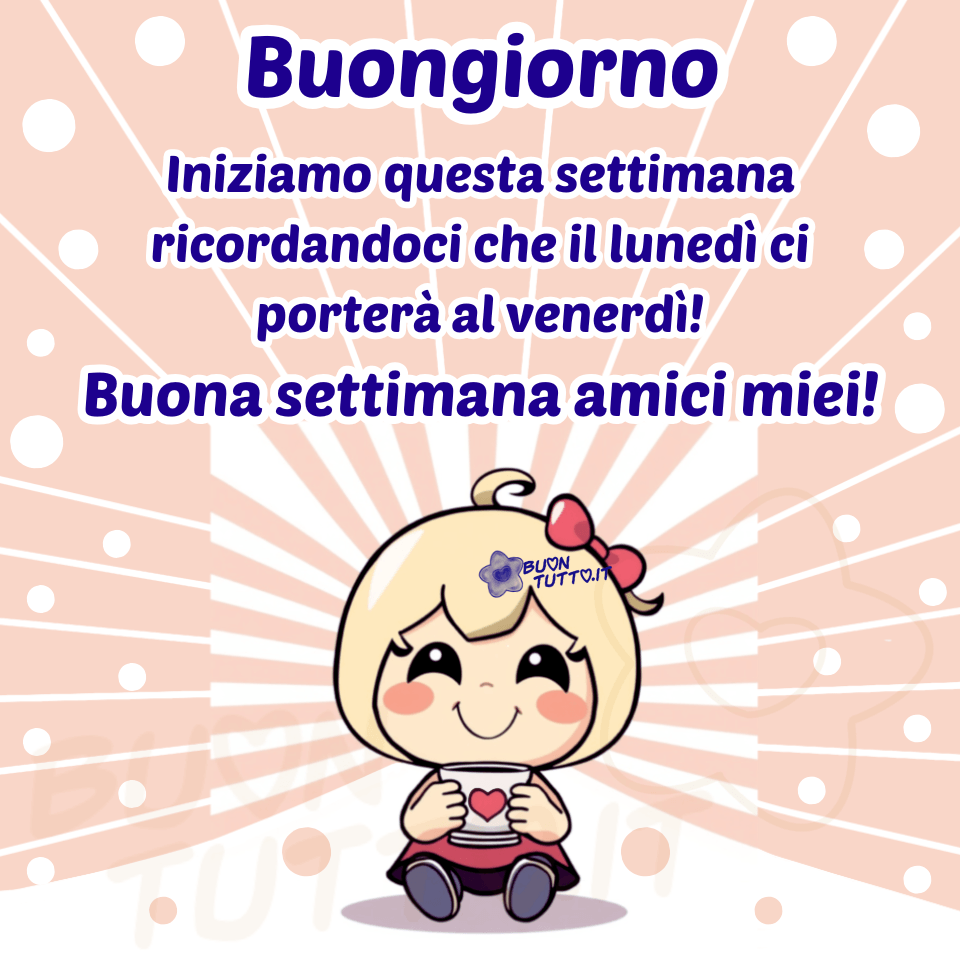 Illustrazione dolce e motivazionale che raffigura una simpatica bambina cartoon dai capelli chiari, con un grande fiocco rosso e un sorriso luminoso, mentre tiene una tazza bianca decorata con un cuore rosso. Lo sfondo rosa, caratterizzato da raggi e piccoli puntini, crea un’atmosfera positiva e accogliente. Nella parte alta dell’immagine compare un messaggio motivazionale in carattere corsivo chiaro e luminoso, con testo azzurro e contorno bianco, che augura Buongiorno e invita a iniziare la settimana con leggerezza, ricordando che il lunedì conduce al venerdì, con un affettuoso Buona settimana amici miei. Questa immagine è ideale per saluti del mattino, motivazione del lunedì, messaggi incoraggianti e contenuti da condividere gratuitamente sui social. Autore: BuonTutto.it