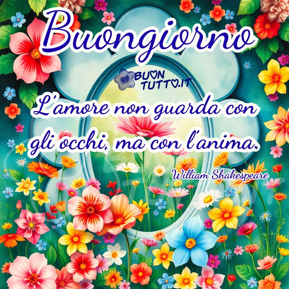 immagini-buongiorno-con-citazioni-frase--pensiero-william-shakespeare-amore-occhi-anima-cornice-fiori-colorati-dolcezza-elegante- bellissima-scaricare-gratis-buontutto