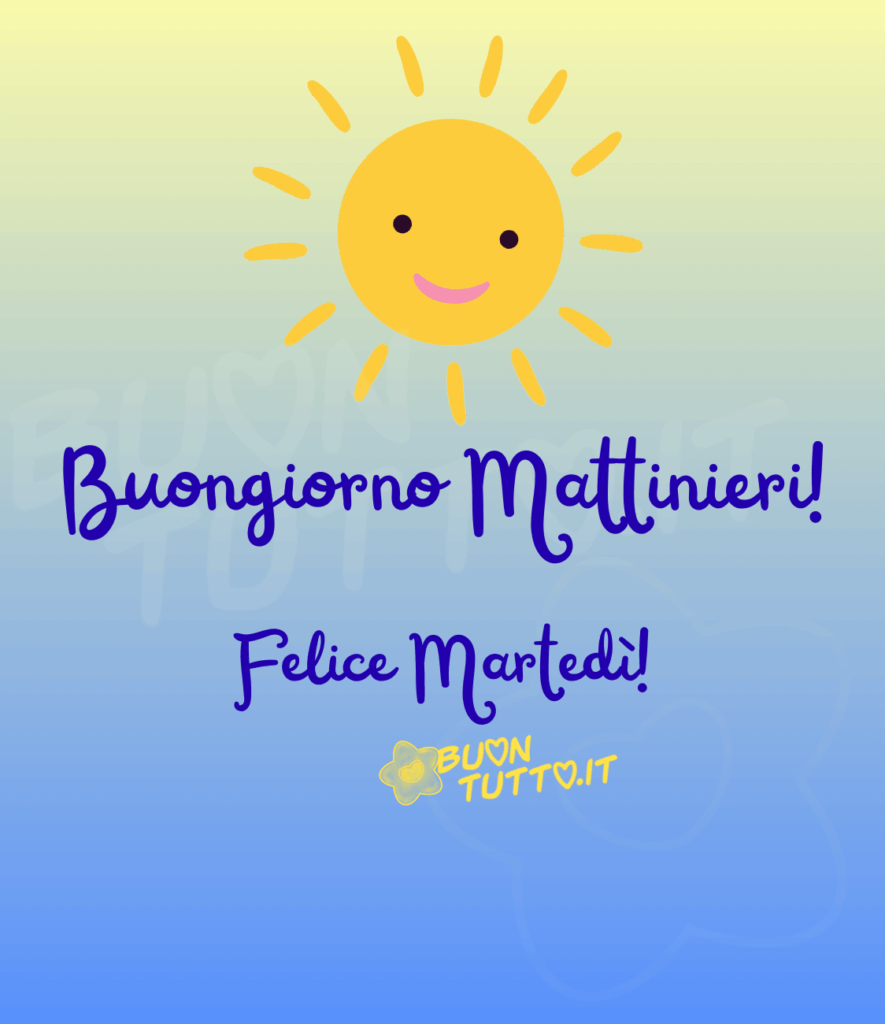 Disegno di un sole con una espressione dolce e sorridente, e i raggi che si estendono verso l’esterno, lo sfondo rappresenta un cielo terso irradiato dalla luce del sole, la parte bassa dell'immagine è di colore azzurro intenso, sale uno celeste fumato e completa la parte alta un leggero vede acqua che diventa sempre più giallo. Nella parte centrale dell'immagine c'è scritto in un carattere corsivo elegante con ghirigori di colore blu Buongiorno Mattinieri Felice Martedì. Un'immagine solare di buongiorno martedì che trasmette gioia, serenità, bellezza, gentilezza, forza e pensiero positivo da scaricare gratis e condividere con amici, cari, familiari, parenti gruppi tramite WhatsApp, Facebook, X Twitter, Pinterest, Telegram, LinkedIn, Instagram e le tue piattaforme social preferite. Autore buontutto.it
