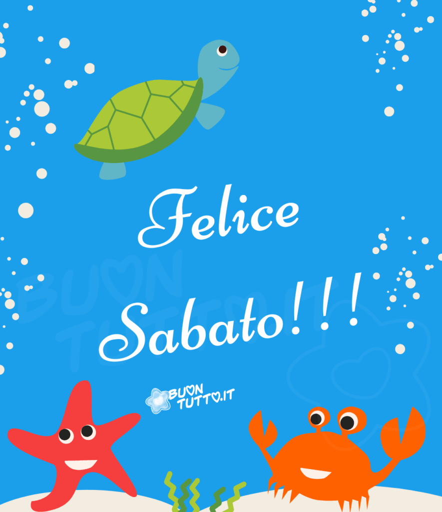 Disegno di un fondale marino con una sorridente stella marina di colore rosso, un simpatico granchietto arancione e una dolce tartaruga che sta nuotando per arrivare in superficie ai lati dell'immagine ci sono delle bollicine bianche d'acqua, nel centro dell'immagine c'è scritto in un carattere corsivo felice sabato con tre punti esclamativi di colore bianco. Una meravigliosa immagine che trasmette la bellezza del mare e delle creature che ci vivono. Una raccolta di nuove bellissime Immagini di Buon Sabato da scaricare gratis e condividere con amici, cari, familiari, parenti gruppi tramite WhatsApp, Facebook, X Twitter, Pinterest, Telegram, LinkedIn, Instagram e le tue piattaforme social preferite. Autore buontutto.it