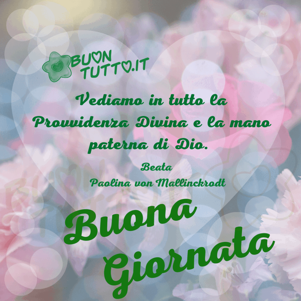 Cuore traslucido su sfondo floreale pastello con la citazione ‘Vediamo in tutto la Provvidenza Divina e la mano paterna di Dio’ di Beata Paolina von Mallinckrodt, e il saluto ‘Buona Giornata’. Immagine spirituale pensata per condividere un messaggio di fede e incoraggiamento. Autore: BuonTutto.it