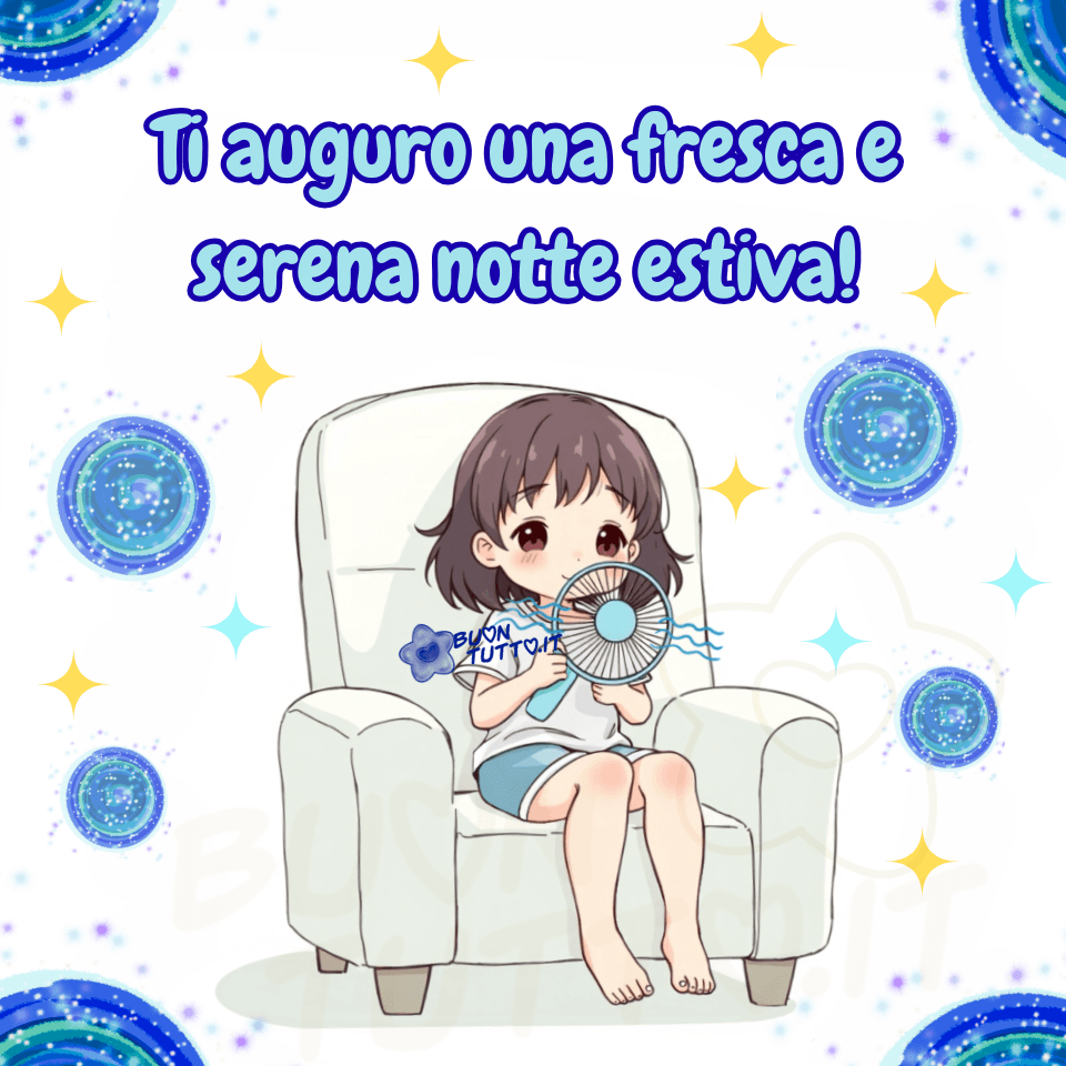 Illustrazione anime di una bambina seduta su una poltrona bianca mentre si rinfresca con un piccolo ventilatore portatile durante una serata estiva. La bambina, con capelli castani corti fino alle spalle, indossa una maglietta bianca e pantaloncini blu; sullo sfondo compaiono stelle luminose, cerchi galattici, piccole galassie e bagliori azzurri e gialli che creano un’atmosfera fresca e serena. In alto è presente la frase, in carattere corsivo bombato color celeste con contorno blu, 'Ti auguro una fresca e serena notte estiva!'. Immagine dolce e rilassante, ideale per augurare una buonanotte estiva, perfetta per post motivazionali, messaggi sereni, contenuti social e per la condivisione gratuita sui tuoi profili. Autore: BuonTutto.it