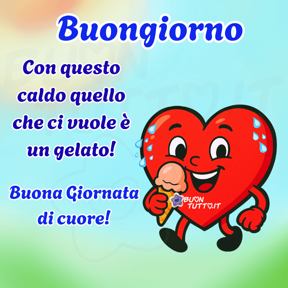 Disegno di un grande cuore cartoon rosso che sorride e cammina mentre tiene un gelato per rinfrescarsi durante una giornata molto calda. Il personaggio presenta piccole gocce di sudore che evidenziano il caldo estivo, mentre lo sfondo colorato richiama freschezza e leggerezza. Nella parte alta dell’immagine, in un carattere corsivo bombato di colore azzurro con contorno bianco, compare la scritta 'Buongiorno'. Alla sinistra del cuore, con lo stesso stile ma in blu con contorno bianco, si legge: 'Con questo caldo, quello che ci vuole è un gelato!'. Subito sotto, in azzurro con contorno bianco, appare la frase 'Buona giornata di cuore!'. L’immagine trasmette un messaggio allegro, positivo e perfetto da condividere gratuitamente sui social per augurare una buona giornata in modo simpatico, divertente e adatto alle giornate estive più calde. Autore: BuonTutto.it